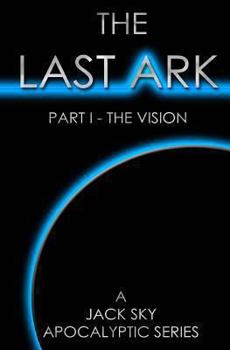 The Last Ark: Part I - The Vision - Book #1 of the Last Ark