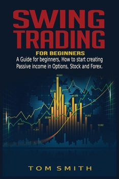 Paperback Swing Trading for Beginners: A Guide for Beginners, How to Start Creating Passive income in Options, Stock and Forex. Book