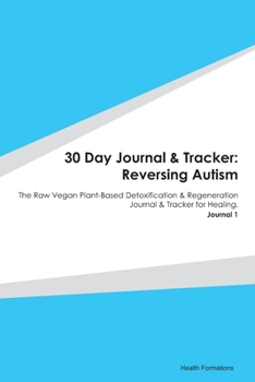 Paperback 30 Day Journal & Tracker: Reversing Autism: The Raw Vegan Plant-Based Detoxification & Regeneration Journal & Tracker for Healing. Journal 1 Book