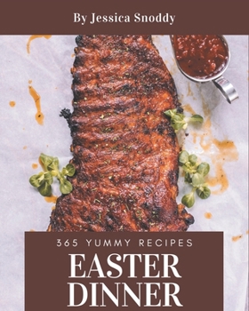 Paperback 365 Yummy Easter Dinner Recipes: Save Your Cooking Moments with Yummy Easter Dinner Cookbook! Book