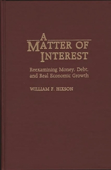 Hardcover A Matter of Interest: Reexamining Money, Debt, and Real Economic Growth Book