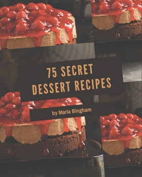 Paperback 75 Secret Dessert Recipes: Dessert Cookbook - Where Passion for Cooking Begins Book
