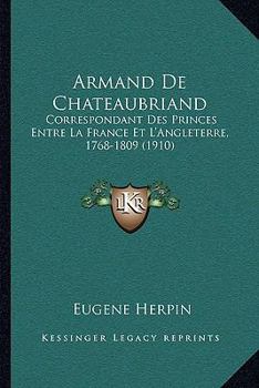 Paperback Armand De Chateaubriand: Correspondant Des Princes Entre La France Et L'Angleterre, 1768-1809 (1910) [French] Book