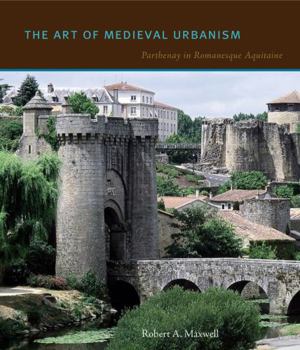 Hardcover The Art of Medieval Urbanism Hb: Parthenay in Romanesque Aquitaine Book