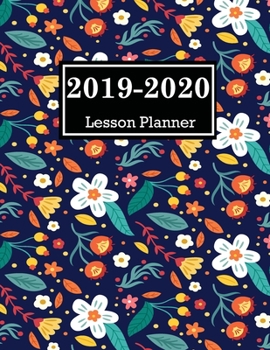 Lesson Planner 2019-2020: 2019-2020 Teacher Planner lesson Planner Weekly and Monthly Calendar Schedule Academic Organizer For Teacher Flower Cover
