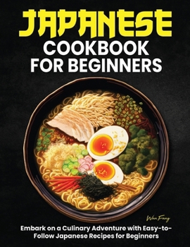 Japanese Cookbook for Beginners: Embark on a Culinary Adventure with Easy-to-Follow Japanese Recipes for Beginners