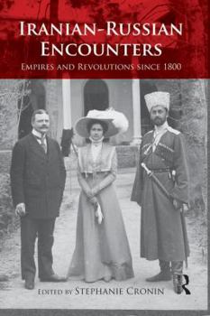 Iranian-Russian Encounters: Empires and Revolutions Since 1800 - Book  of the Iranian Studies