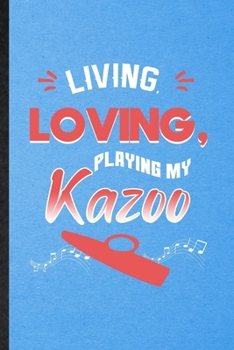 Living Loving Playing My Kazoo: Lined Notebook For Music Teacher Lover. Funny Ruled Journal For Kazoo Player Student. Unique Student Teacher Blank ... Planner Great For Home School Office Writing
