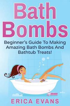 Paperback Bath Bombs: A Beginner's Guide To Making Amazing Bath Bombs And Bathtub Treats! Book