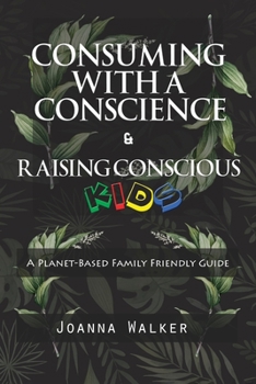 Paperback Consuming With a Conscience and Raising Conscious Kids ( "A Plant-Based Family Friendly Guide" ) Book