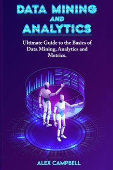 Data Mining and Analytics: Ultimate Guide to the Basics of Data Mining, Analytics and Metrics (Data Visualization)