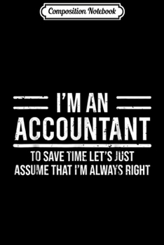 Paperback Composition Notebook: I'm An Accountant To Save Time I'm Always Right Journal/Notebook Blank Lined Ruled 6x9 100 Pages Book