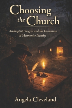Choosing the Church: Anabaptist Origins and the Formation of Mennonite Identity