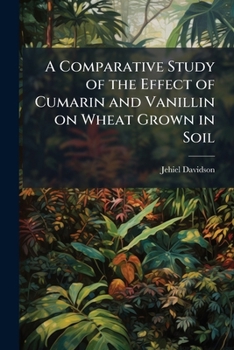 Paperback A Comparative Study of the Effect of Cumarin and Vanillin on Wheat Grown in Soil Book