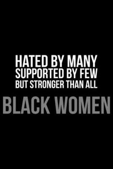 Hated By Many Supported By Few Black Women: Writing Notebook 6" x 9" 120 Pages. Notebook for Note Taking, Diary, Journaling, Gratitude and Reminders for Girls, Women and Men