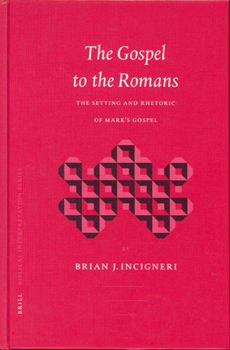 The Gospel to the Romans: The Setting and Rhetoric of Mark's Gospel - Book  of the Brill's Biblical Interpretation Series