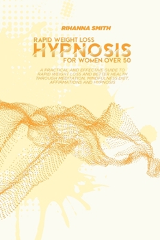 Paperback Rapid Weight Loss Hypnosis for Women Over 50: A Practical and Effective Guide to Rapid Weight Loss and Better Health through Meditation, Mindfulness D Book
