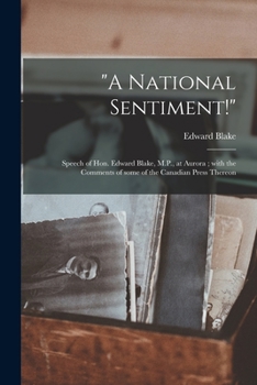 Paperback "A National Sentiment!" [microform]: Speech of Hon. Edward Blake, M.P., at Aurora; With the Comments of Some of the Canadian Press Thereon Book