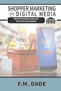 Paperback Shopper Marketing and Digital Media: Simplifying Your Digital Media Plans with the Six Pillars Approach Book