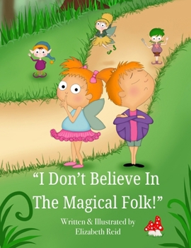 I Don’t Believe In The Magical Folk!: A tale of pixies, fairies and elves.
