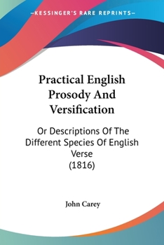 Paperback Practical English Prosody And Versification: Or Descriptions Of The Different Species Of English Verse (1816) Book