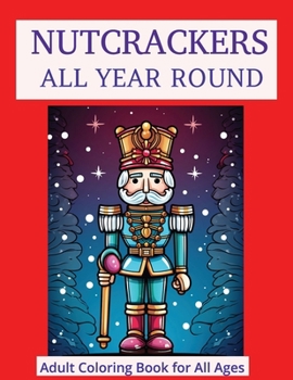 Paperback Nutcrackers All Year Round: Coloring Book for Adults and Kids Book