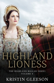 Highland Lioness: A Highland Romance of Tudor Scotland (Highland Ballad) - Book #4 of the Highland Ballad