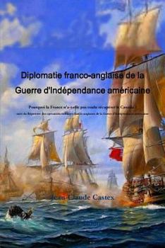 Paperback Diplomatie franco-anglaise de la Guerre d'IndZpendance amZricaine; Pourquoi la France n'a-t-elle pas voulu rZcupZrer le Canada ? suivi du RZpertoire d [French] Book