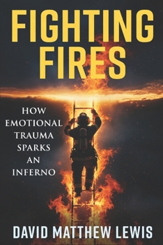 Paperback Fighting Fires: How Emotional Trauma Sparks an Inferno Book