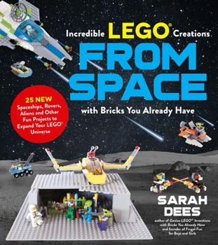 Paperback Incredible Lego Creations from Space with Bricks You Already Have: 25 New Spaceships, Rovers, Aliens and Other Fun Projects to Expand Your Lego Univer Book