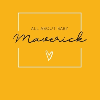 Paperback All About Baby Maverick: The Perfect Personalized Keepsake Journal for Baby's First Year - Great Baby Shower Gift [Soft Mustard Yellow] Book