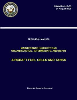 Paperback Technical Manual: Maintenance Instructions Organizational, Intermediate, and Depot - Aircraft Fuel Cells and Tanks (NAVAIR 01-1A-35) Book