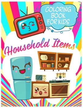 Coloring Book For Kids Household Items: Coloring Lovers Gift, 45 Pages, 8.5 x 11 inches, Funny Gift For Kids Aged 3-8