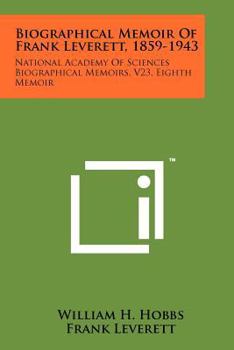 Biographical Memoir Of Frank Leverett, 1859-1943: National Academy Of Sciences Biographical Memoirs, V23, Eighth Memoir