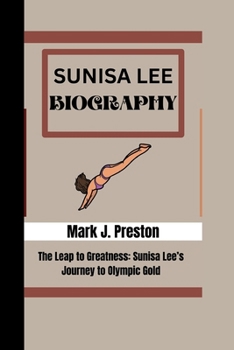 Mark J. Preston: The Leap to Greatness : Sunisa Lee’s Journey to Olympic Gold