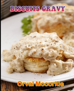 BISCUITS GRAVY: 150 recipe Delicious and Easy The Ultimate Practical Guide Easy bakes Recipes From Around The World BISCUITS GRAVY cookbook