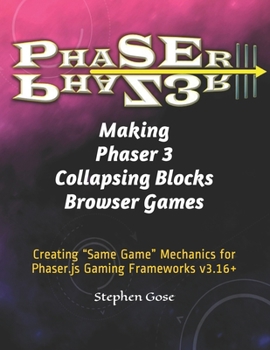 Paperback Making Phaser 3 Collapsing Blocks Browser Games: Creating "Same Game" Mechanics for Phaser.js Gaming Frameworks v3.16+ Book