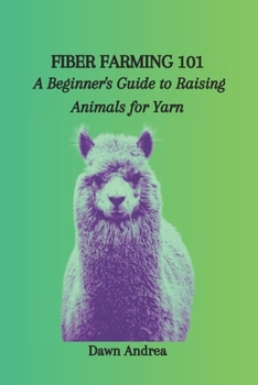 Paperback Fiber Farming 101: A Beginner's Guide to Raising Animals for Yarn Book