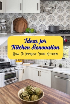 Paperback Ideas for Kitchen Renovation: How To Improve Your Kitchen: Tips For Improving Your Kitchen Book