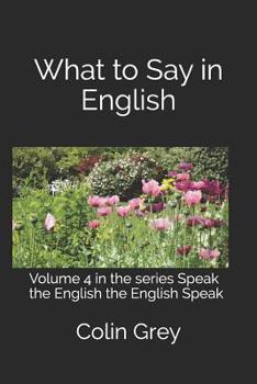 Paperback What to Say in English: Volume 4 in the series Speak the English the English Speak Book