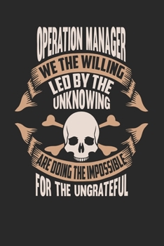 Paperback Operation Manager We The Willing Led By The Unknowing Are Doing The Impossible For The Ungrateful: Operation Manager Notebook - Operation Manager Jour Book