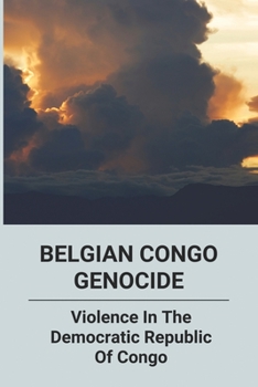 Paperback Belgian Congo Genocide: Violence In The Democratic Republic Of Congo: Congo-Brazzaville Book