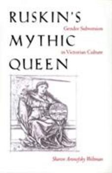 Hardcover Ruskin's Mythic Queen: Gender Subversion in Victorian Culture Book