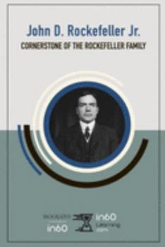 John D. Rockefeller, Jr.: Cornerstone of the Rockefeller Family