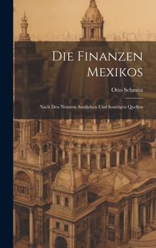 Hardcover Die Finanzen Mexikos: Nach den Neusten Amtlichen und Sonstigen Quellen Book