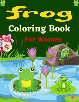 Paperback FROG Coloring Book For Women: 30+ Coloring pages Fun Designs - Patterns of Frogs & Toads For Adults (Unique gifts) Book