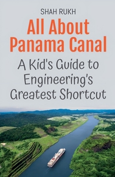 All About Panama Canal: A Kid's Guide to Engineering's Greatest Shortcut (Educational Books for Kids)