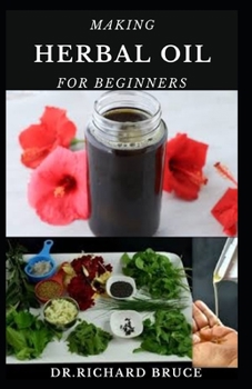 Paperback Making Herbal Oil for Beginners: Step By Step Guide To Making Herbs Oil Book