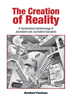 Paperback The Creation of Reality: A Constructivist Epistemology of Journalism and Journalism Education Book