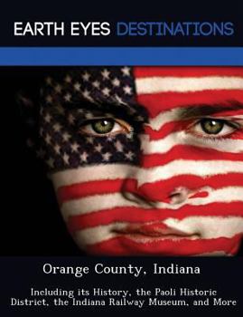 Paperback Orange County, Indiana: Including Its History, the Paoli Historic District, the Indiana Railway Museum, and More Book